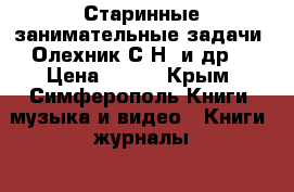 “Старинные занимательные задачи“ Олехник С.Н. и др. › Цена ­ 100 - Крым, Симферополь Книги, музыка и видео » Книги, журналы   . Крым